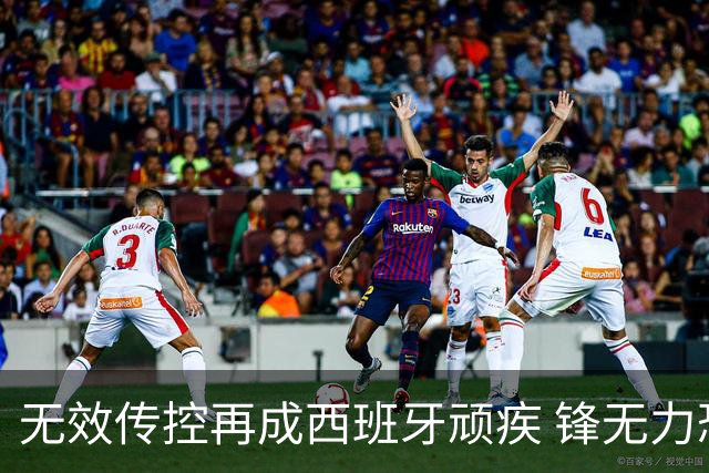 无效传控再成西班牙顽疾 锋无力恐成斗牛士致命短板
