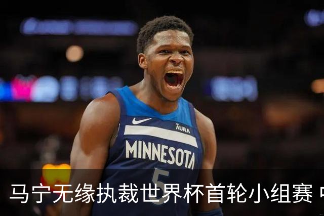 马宁无缘执裁世界杯首轮小组赛 中国裁判三人组仅傅明亮相